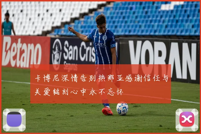卡博尼深情告别热那亚感谢信任与关爱铭刻心中永不忘怀
