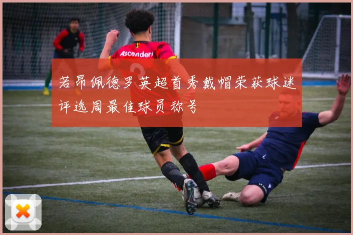若昂佩德罗英超首秀戴帽荣获球迷评选周最佳球员称号